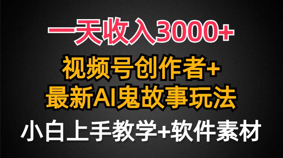 一天收入3000+，视频号创作者AI创作鬼故事玩法，条条爆流量，小白也能轻…-布丁源码-专业的网站源码代码分享平台!