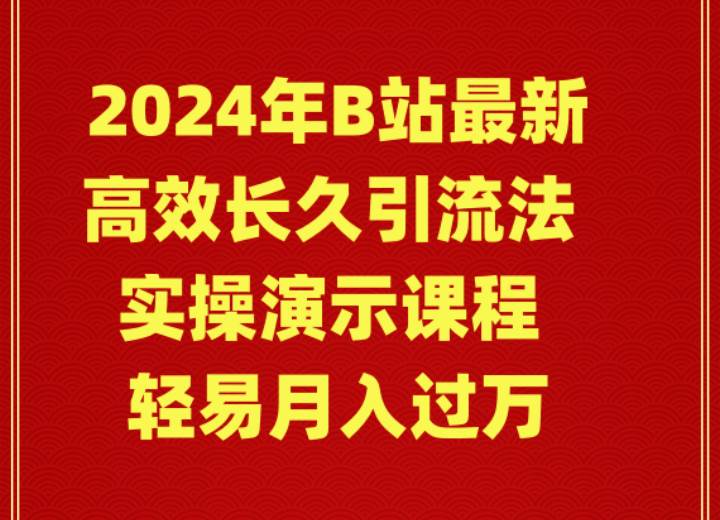 2024年B站最新高效长久引流法 实操演示课程 轻易月入过万-布丁源码-专业的网站源码代码分享平台!