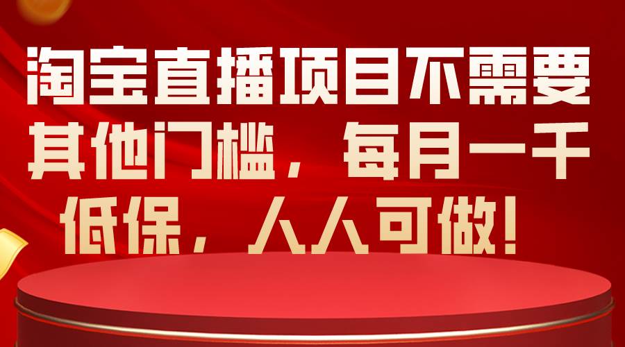 淘宝直播项目不需要其他门槛，每月一千低保，人人可做！-布丁源码-专业的网站源码代码分享平台!