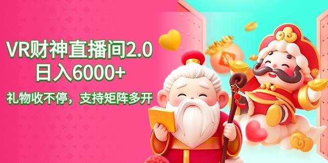 2024最新抖音VR财神直播间2.0日入6000+，礼物收不停，支持矩阵多开，新…-布丁源码-专业的网站源码代码分享平台!