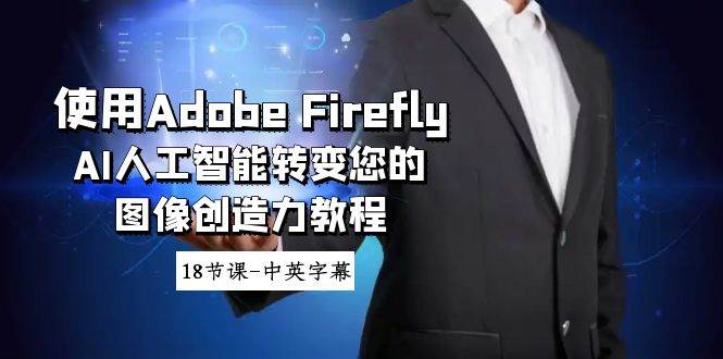 使用Adobe Firefly AI人工智能转变您的图像创造力教程-18节课-中英字幕-布丁源码-专业的网站源码代码分享平台!