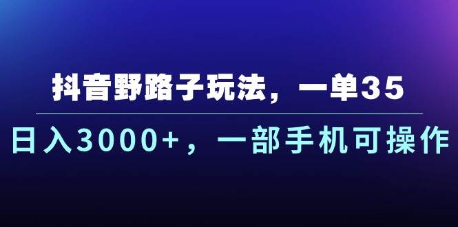 抖音野路子玩法，一单35.日入3000+，一部手机可操作-布丁源码-专业的网站源码代码分享平台!
