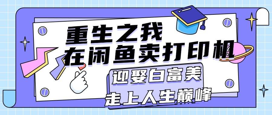 重生之我在闲鱼卖打印机，月入过万，迎娶白富美，走上人生巅峰-布丁源码-专业的网站源码代码分享平台!