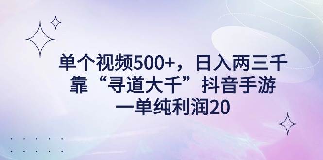 单个视频500+，日入两三千轻轻松松，靠“寻道大千”抖音手游，一单纯利…-布丁源码-专业的网站源码代码分享平台!