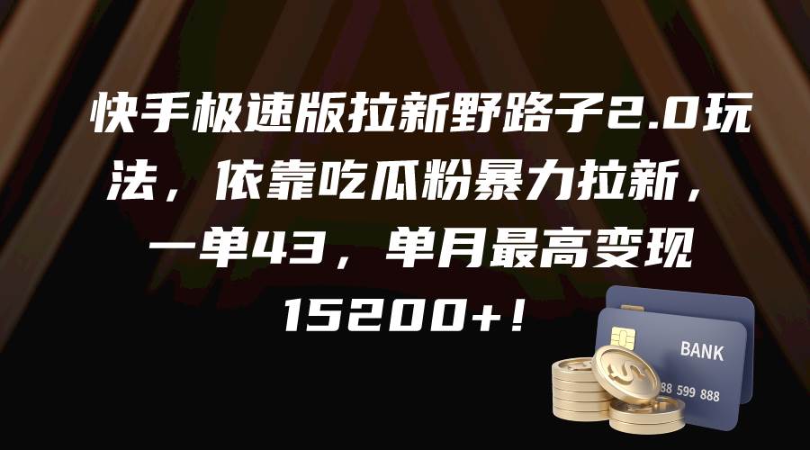 快手极速版拉新野路子2.0玩法，依靠吃瓜粉暴力拉新，一单43，单月最高变现15200+-布丁源码-专业的网站源码代码分享平台!