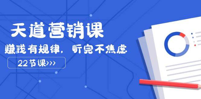 天道-营销课2023，赚钱有规律，听完不焦虑（22节课）-布丁源码-专业的网站源码代码分享平台!