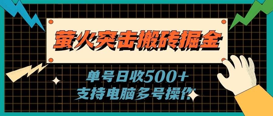 萤火突击搬砖掘金，单日500+，支持电脑批量操作-布丁源码-专业的网站源码代码分享平台!