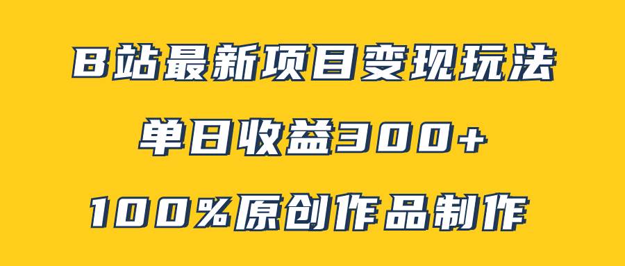 B站最新变现项目玩法，100%原创作品轻松制作，矩阵操作单日收益300+-布丁源码-专业的网站源码代码分享平台!