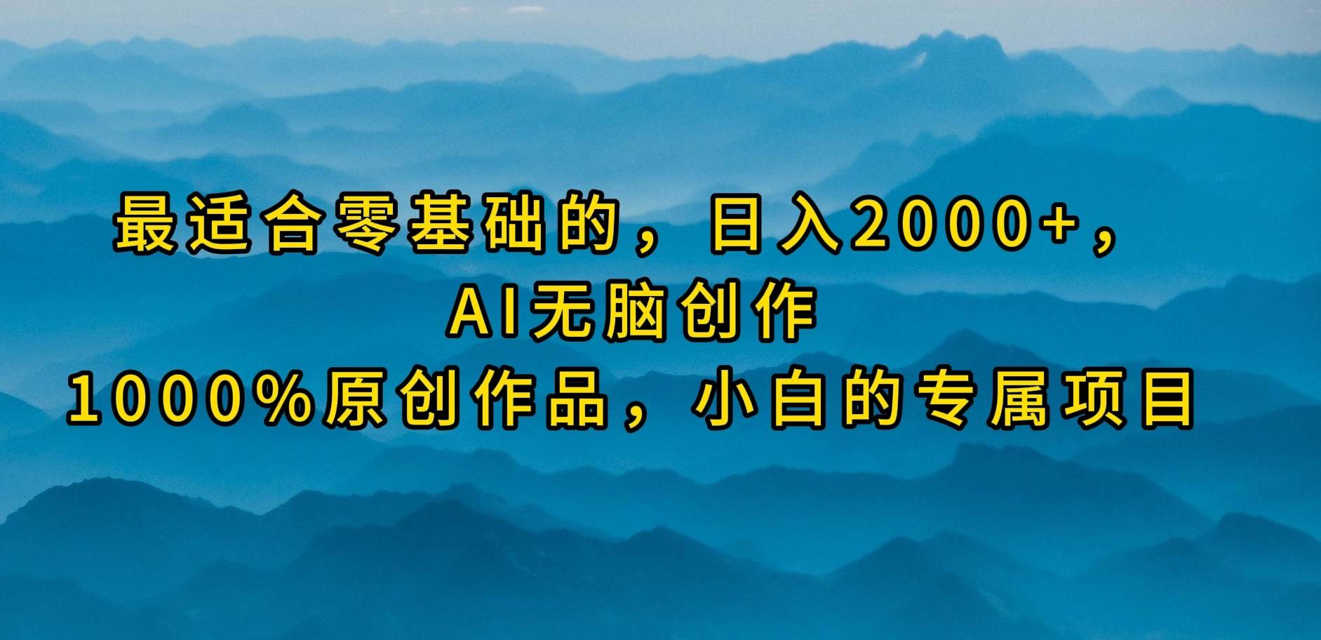 最适合零基础的，日入2000+，AI无脑创作，100%原创作品，小白的专属项目-布丁源码-专业的网站源码代码分享平台!