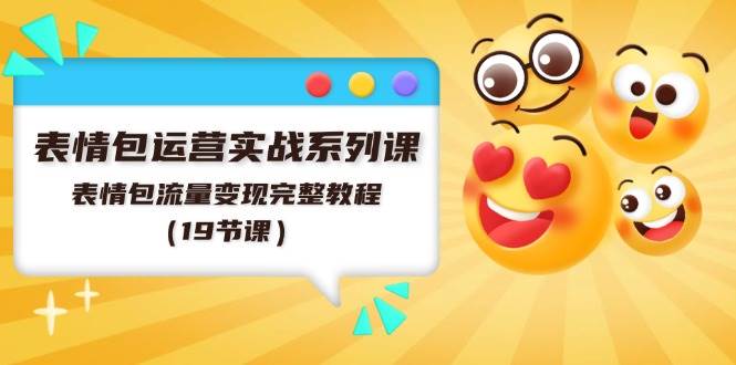 表情包运营实战系列课，表情包流量变现完整教程（19节课）-布丁源码-专业的网站源码代码分享平台!