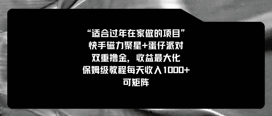 适合过年在家做的项目，快手磁力+蛋仔派对，双重撸金，收益最大化，保姆级教程-布丁源码-专业的网站源码代码分享平台!
