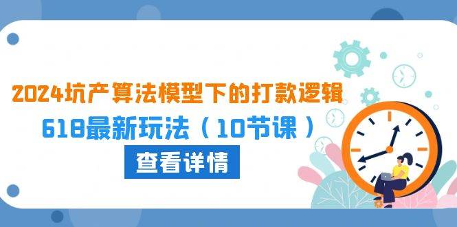 2024坑产算法 模型下的打款逻辑：618最新玩法（10节课）-布丁源码-专业的网站源码代码分享平台!