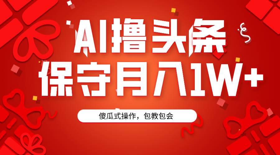 AI撸头条3天必起号，傻瓜操作3分钟1条，复制粘贴月入1W+。-布丁源码-专业的网站源码代码分享平台!