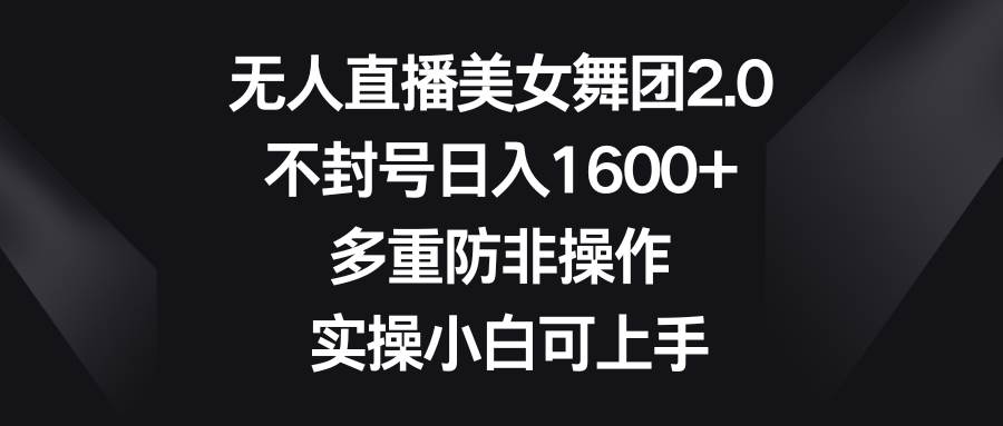 无人直播美女舞团2.0，不封号日入1600+，多重防非操作， 实操小白可上手-布丁源码-专业的网站源码代码分享平台!