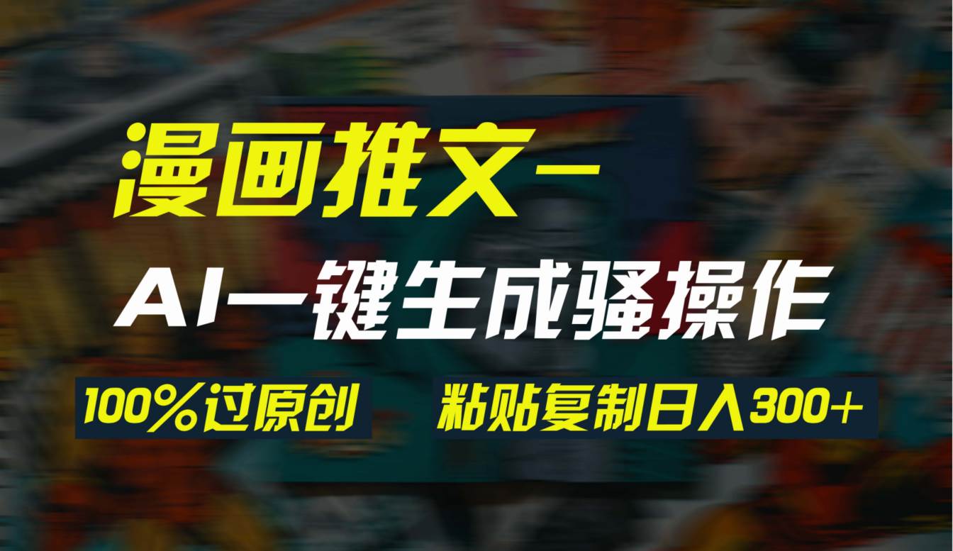 AI一键生成漫画爆款视频，3分钟1条双重去重100%过原创，粘贴复制日入300+-布丁源码-专业的网站源码代码分享平台!