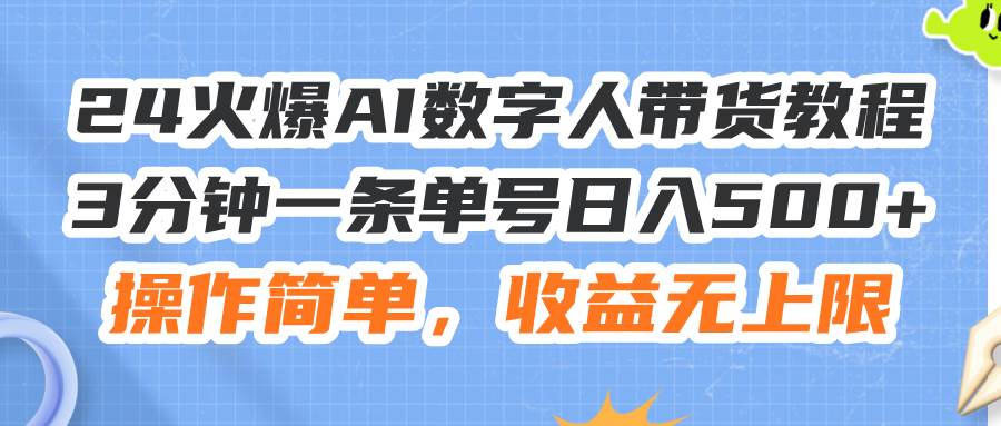 24火爆AI数字人带货教程，3分钟一条单号日入500+，操作简单，收益无上限-布丁源码-专业的网站源码代码分享平台!