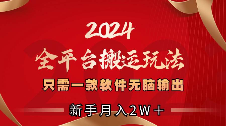 2024全平台搬运玩法，只需一款软件，无脑输出，新手也能月入2W＋-布丁源码-专业的网站源码代码分享平台!