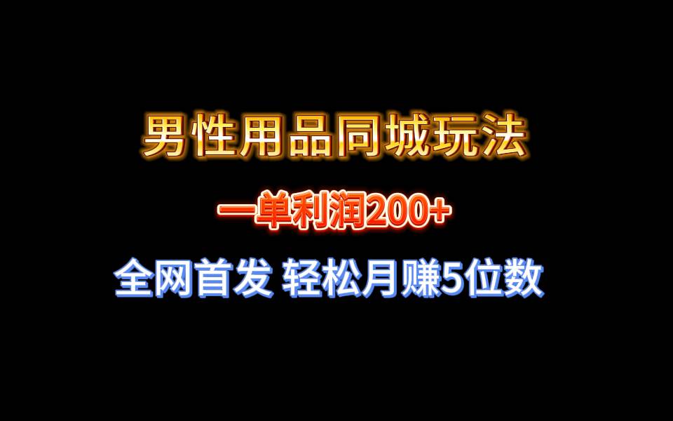 全网首发 一单利润200+ 男性用品同城玩法 轻松月赚5位数-布丁源码-专业的网站源码代码分享平台!