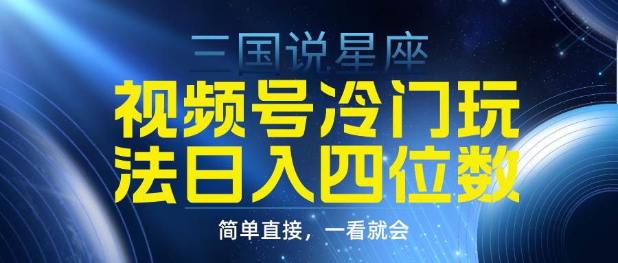 视频号掘金冷门玩法，三国星座赛道，日入四位数（教程+素材）-布丁源码-专业的网站源码代码分享平台!