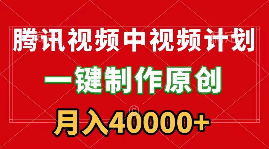 腾讯视频APP中视频计划，一键制作，刷爆流量分成收益，月入40000+附软件-布丁源码-专业的网站源码代码分享平台!