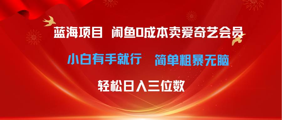 最新蓝海项目咸鱼零成本卖爱奇艺会员小白有手就行 无脑操作轻松日入三位数-布丁源码-专业的网站源码代码分享平台!