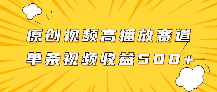 原创视频高播放赛道掘金项目玩法，播放量越高收益越高，单条视频收益500+-布丁源码-专业的网站源码代码分享平台!