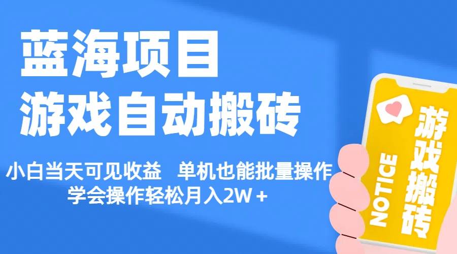 【蓝海项目】游戏自动搬砖 小白当天可见收益 单机也能批量操作 学会操…-布丁源码-专业的网站源码代码分享平台!