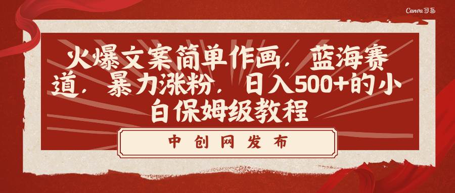 火爆文案简单作画，蓝海赛道，暴力涨粉，日入500+的小白保姆级教程-布丁源码-专业的网站源码代码分享平台!