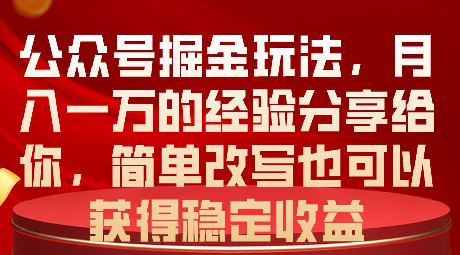 公众号掘金玩法，月入一万的经验分享给你，简单改写也可以获得稳定收益-布丁源码-专业的网站源码代码分享平台!