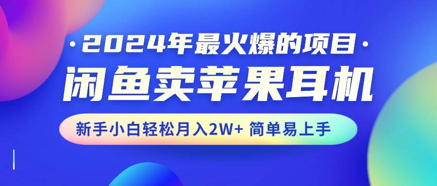 2024年最火爆的项目，闲鱼卖苹果耳机，新手小白轻松月入2W+简单易上手-布丁源码-专业的网站源码代码分享平台!