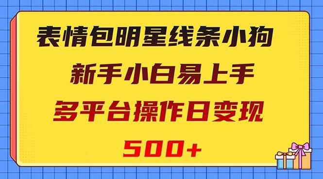 表情包明星线条小狗变现项目，小白易上手多平台操作日变现500+-布丁源码-专业的网站源码代码分享平台!