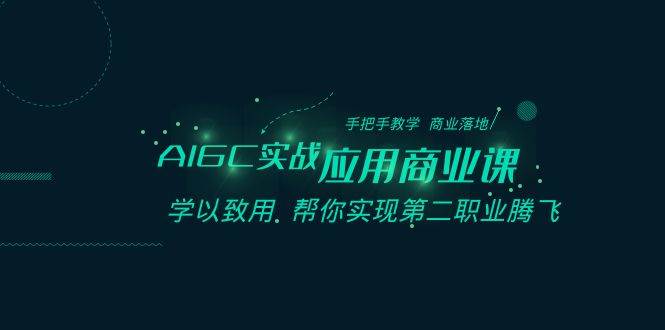 AIGC-实战应用商业课：手把手教学 商业落地 学以致用 帮你实现第二职业腾飞-布丁源码-专业的网站源码代码分享平台!