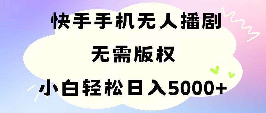 手机快手无人播剧，无需硬改，轻松解决版权问题，小白轻松日入5000+-布丁源码-专业的网站源码代码分享平台!
