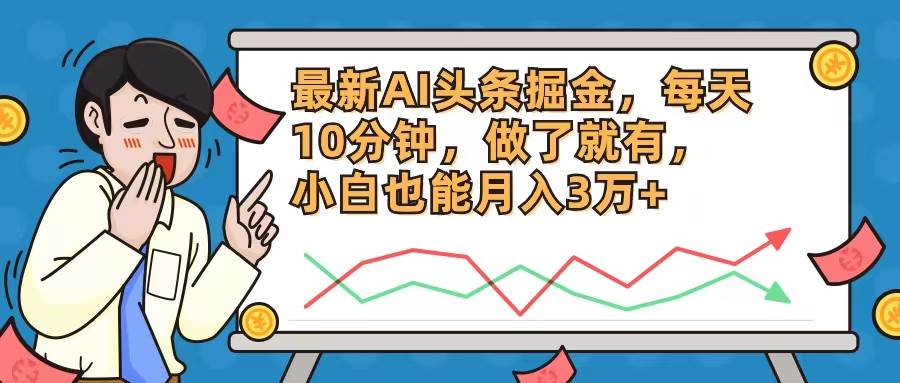 最新AI头条掘金，每天10分钟，做了就有，小白也能月入3万+-布丁源码-专业的网站源码代码分享平台!