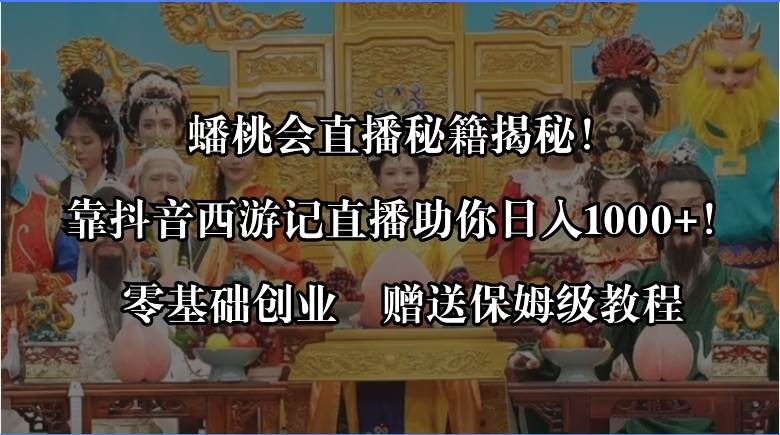 蟠桃会直播秘籍揭秘！靠抖音西游记直播日入1000+零基础创业，赠保姆级教程-布丁源码-专业的网站源码代码分享平台!