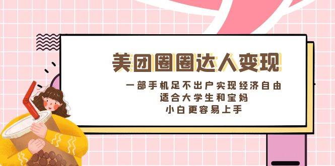 《美团圈圈达人变现，一部手机足不出户实现经济自由。适合大学生和宝妈，小白更容易上手》-布丁源码-专业的网站源码代码分享平台!