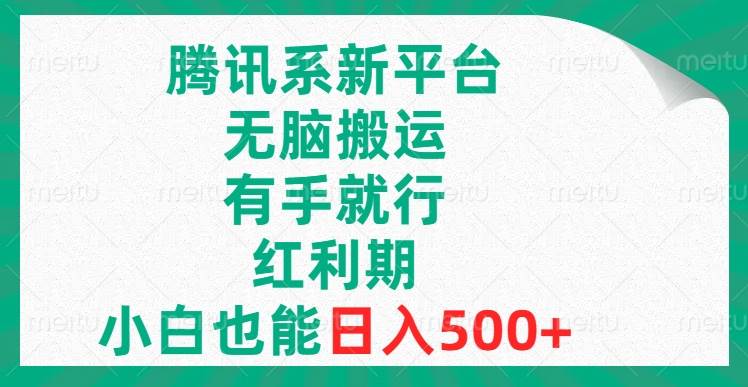 腾讯系新平台，无脑搬运，有手就行，红利期，小白也能日入500+-布丁源码-专业的网站源码代码分享平台!