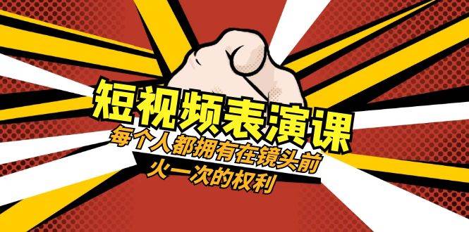 短视频-表演课：每个人都拥有在镜头前火一次的权利（49节视频课）-布丁源码-专业的网站源码代码分享平台!