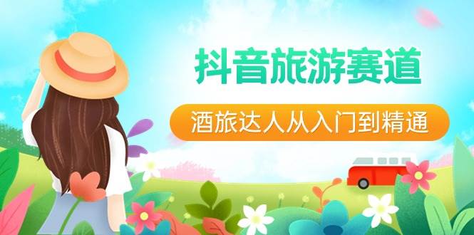 抖音旅游赛道酒 旅达人从入门到精通：直播+短视频+旅游  未来5年风口-布丁源码-专业的网站源码代码分享平台!