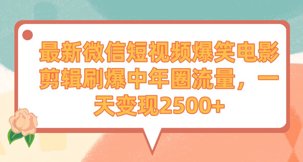 最新微信短视频爆笑电影剪辑刷爆中年圈流量，一天变现2500+-布丁源码-专业的网站源码代码分享平台!
