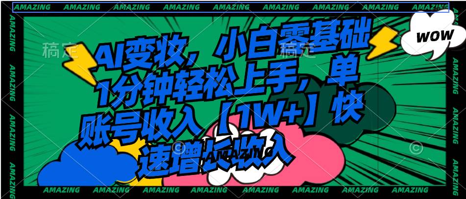 AI变妆，小白零基础1分钟轻松上手，单账号收入【1W+】快速增长收入-布丁源码-专业的网站源码代码分享平台!