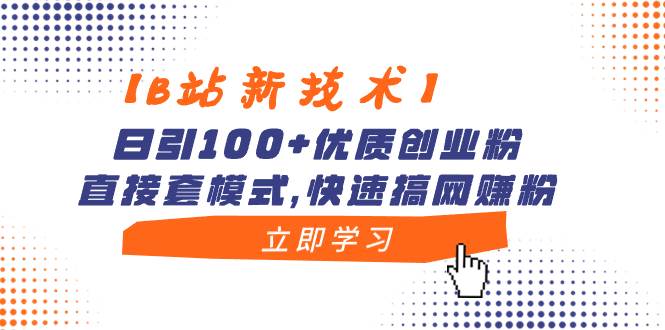 【B站新技术】日引100+优质创业粉，直接套模式，快速搞网赚粉-布丁源码-专业的网站源码代码分享平台!