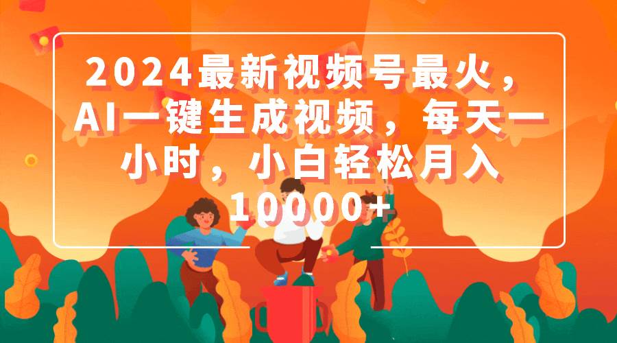 2024最新视频号最火，AI一键生成视频，每天一小时，小白轻松月入10000+-布丁源码-专业的网站源码代码分享平台!