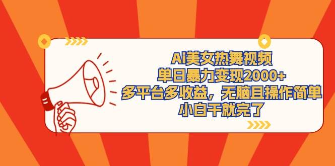 Ai美女热舞视频，单日暴力变现2000+，多平台多收益，无脑且操作简单，小…-布丁源码-专业的网站源码代码分享平台!
