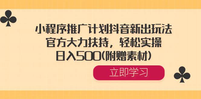 小程序推广计划抖音新出玩法，官方大力扶持，轻松实操，日入500(附赠素材)-布丁源码-专业的网站源码代码分享平台!