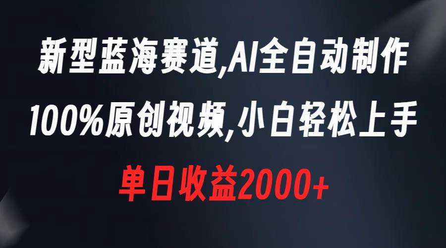 新型蓝海赛道，AI全自动制作，100%原创视频，小白轻松上手，单日收益2000+-布丁源码-专业的网站源码代码分享平台!