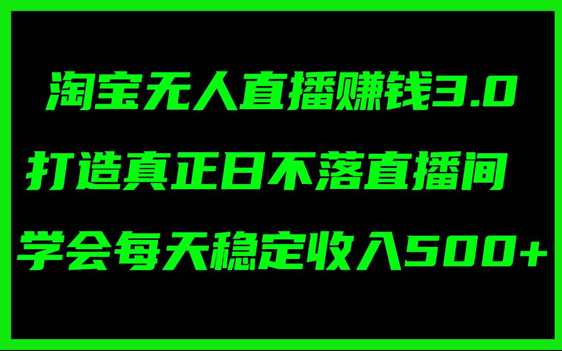 淘宝无人直播赚钱3.0，打造真正日不落直播间 ，学会每天稳定收入500+-布丁源码-专业的网站源码代码分享平台!