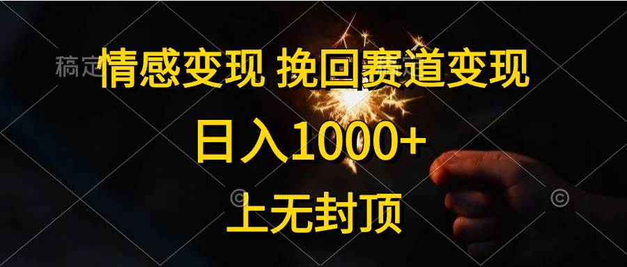 情感变现，挽回赛道变现，日入1000+，上无封顶-布丁源码-专业的网站源码代码分享平台!