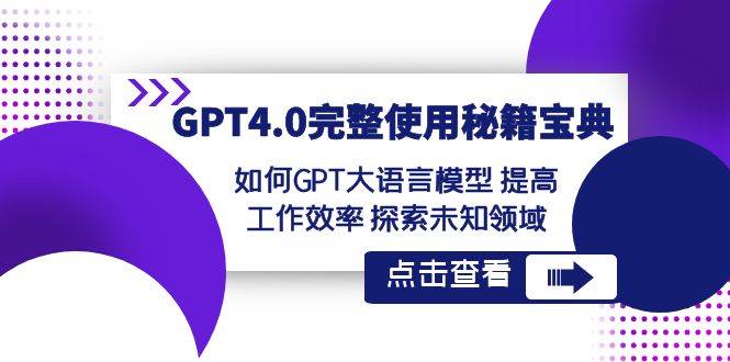 GPT4.0完整使用-秘籍宝典：如何GPT大语言模型 提高工作效率 探索未知领域-布丁源码-专业的网站源码代码分享平台!