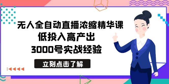 最新无人全自动直播浓缩精华课，低投入高产出，3000号实战经验-布丁源码-专业的网站源码代码分享平台!
